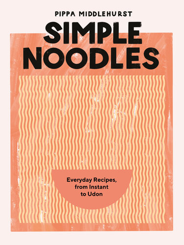 Simple Noodles: Everyday Recipes, from Instant to Udon (PDF/EPUB Version)

