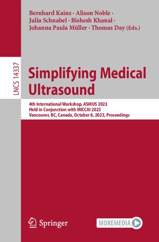 Simplifying Medical Ultrasound: 4th International Workshop, ASMUS 2023, Held in Conjunction with MICCAI 2023, Vancouver, BC, Canada, October 8, 2023, Proceedings (Lecture Notes in Computer Science) (PDF/EPUB Version)
