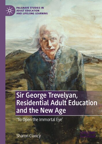 Sir George Trevelyan, Residential Adult Education and the New Age: 'To Open the Immortal Eye' (Palgrave Studies in Adult Education and Lifelong Learning) (PDF/EPUB Version)
