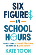 Six Figures in School Hours: How to run a successful business and still be a good parent (PDF/EPUB Version)
