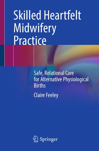 Skilled Heartfelt Midwifery Practice: Safe, Relational Care for Alternative Physiological Births (PDF/EPUB Version)
