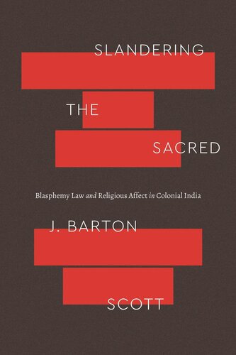 Slandering the Sacred: Blasphemy Law and Religious Affect in Colonial India (PDF/EPUB Version)
