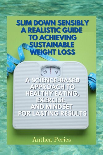 Slim Down Sensibly: A Realistic Guide to Achieving Sustainable Weight Loss A Science-Based Approach to Healthy Eating, Exercise, and Mindset for Lasting Results (PDF/EPUB Version)
