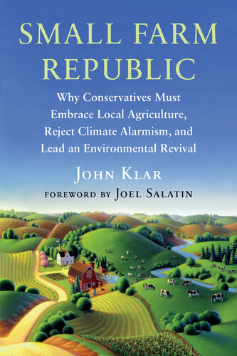 Small Farm Republic: Why Conservatives Must Embrace Local Agriculture, Reject Climate Alarmism, and Lead an Environmental Revival (PDF/EPUB Version)
