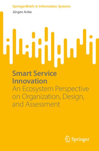 Smart Service Innovation: An Ecosystem Perspective on Organization, Design, and Assessment (SpringerBriefs in Information Systems) (PDF/EPUB Version)
