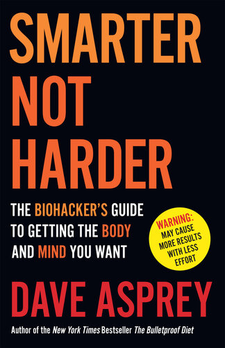Smarter Not Harder: The Biohacker's Guide to Getting the Body and Mind You Want (PDF/EPUB Version)
