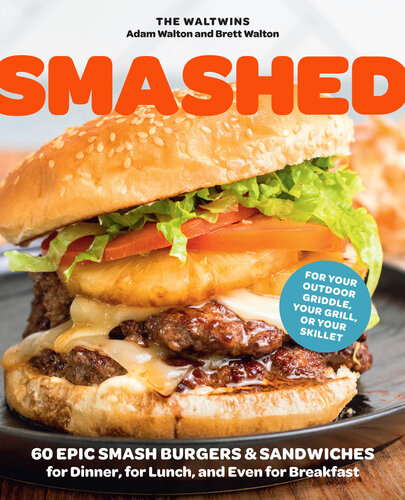Smashed: 60 Epic Smash Burgers and Sandwiches for Dinner, for Lunch, and Even for Breakfast—For Your Outdoor Griddle, Grill, or Skillet (PDF/EPUB Version)
