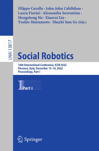 Social Robotics: 14th International Conference, ICSR 2022, Florence, Italy, December 13–16, 2022, Proceedings, Part I (PDF/EPUB Version)
