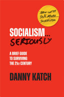 Socialism . . . Seriously: A Brief Guide to Surviving the 21st Century (Revised & Updated Edition) (PDF/EPUB Version)
