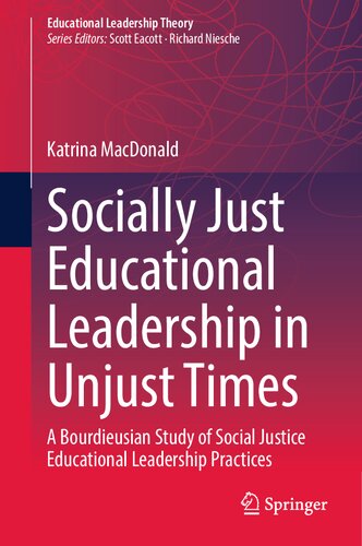 Socially Just Educational Leadership in Unjust Times: A Bourdieusian Study of Social Justice Educational Leadership Practices (Educational Leadership Theory) (PDF/EPUB Version)