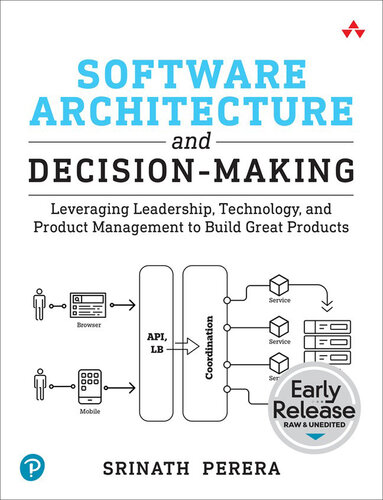 Software Architecture and Decision-Making: Leveraging Leadership, Technology, and Product Management to Build Great Products (Early Release) (PDF/EPUB Version)