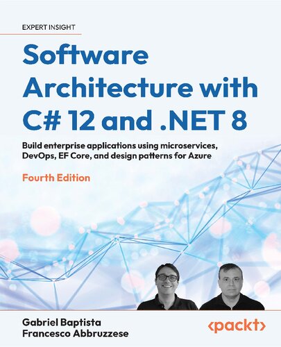 Software Architecture with C# 12 and .NET 8 - Fourth Edition: Build enterprise applications using microservices, DevOps, EF Core, and design patterns for Azure (PDF/EPUB Version)