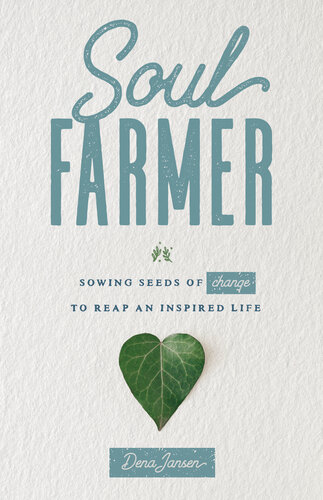 Soul Farmer: Sowing Seeds of Change to Reap an Inspired Life (PDF/EPUB Version)