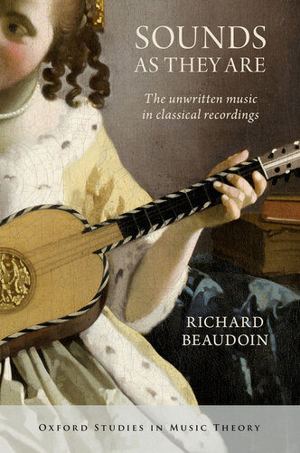 Sounds as They Are: The unwritten music in classical recordings (Oxford Studies in Music Theory) (PDF/EPUB Version)