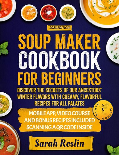 Soup Maker Cookbook: Discover The Secrets Of Our Ancestors' Winter Flavors With Creamy, Flavorful Recipes For All Palates (PDF/EPUB Version)
