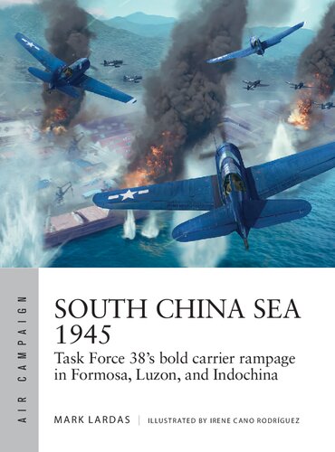 South China Sea 1945: Task Force 38's bold carrier rampage in Formosa, Luzon, and Indochina (Air Campaign, 36) (PDF/EPUB Version)
