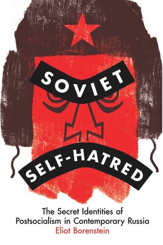 Soviet Self-Hatred: The Secret Identities of Postsocialism in Contemporary Russia (PDF/EPUB Version)
