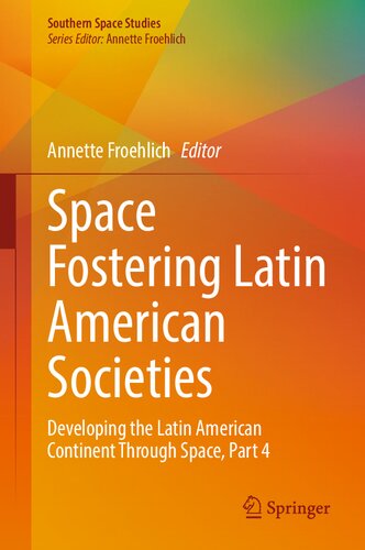 Space Fostering Latin American Societies: Developing the Latin American Continent Through Space, Part 4 (Southern Space Studies) (PDF/EPUB Version)
