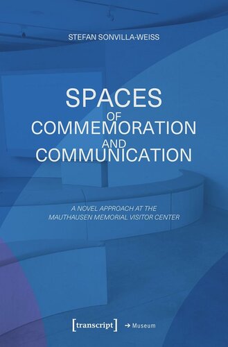 Spaces of Commemoration and Communication: A Novel Approach at the Mauthausen Memorial Visitor Center (PDF/EPUB Version)
