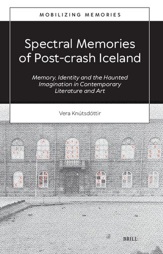Spectral Memories of Post-crash Iceland: Memory, Identity and the Haunted Imagination in Contemporary Literature and Art (Mobilizing Memories, 3) (PDF/EPUB Version)
