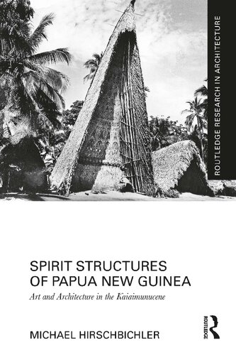 Spirit Structures of Papua New Guinea: Art and Architecture in the Kaiaimunucene (Routledge Research in Architecture) (PDF/EPUB Version)