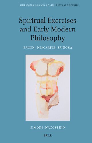 Spiritual Exercises and Early Modern Philosophy: Bacon, Descartes, Spinoza (Philosophy As a Way of Life, 3) (PDF/EPUB Version)
