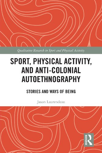 Sport, Physical Activity, and Anti-Colonial Autoethnography: Stories and Ways of Being (Qualitative Research in Sport and Physical Activity) (PDF/EPUB Version)

