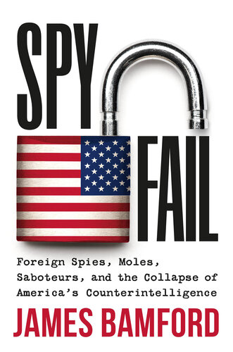 Spyfail: Foreign Spies, Moles, Saboteurs, and the Collapse of America’s ...