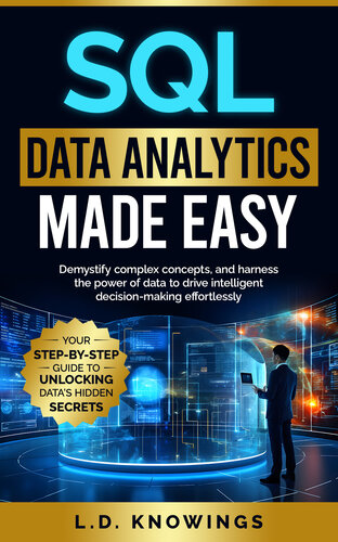 SQL Data Analytics Made Easy: Your Step-by-Step Guide to Unlocking Data’s Hidden Secrets: Demystify complex concepts, and harness the power of data to drive intelligent decision-making effortlessly. (PDF/EPUB Version)
