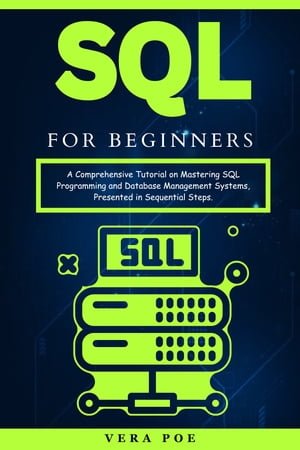 SQL for Beginners A Comprehensive Tutorial on Mastering SQL Programming and Database Management Systems (PDF/EPUB Version)