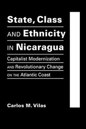 State, Class, and Ethnicity in Nicaragua: Capitalist Modernization and Revolutionary Change on the Atlantic Coast (PDF/EPUB Version)
