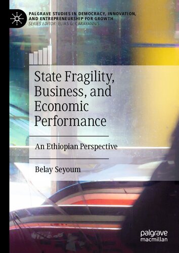 State Fragility, Business, and Economic Performance: An Ethiopian Perspective (Palgrave Studies in Democracy, Innovation, and Entrepreneurship for Growth) (PDF/EPUB Version)
