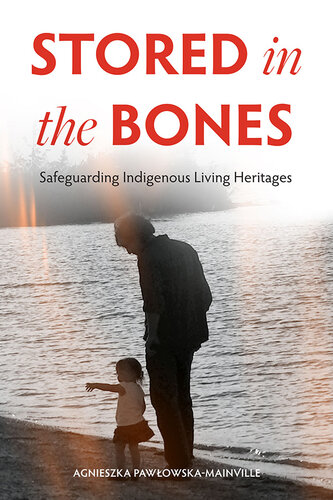 Stored in the Bones: Safeguarding Indigenous Living Heritages (PDF/EPUB Version)
