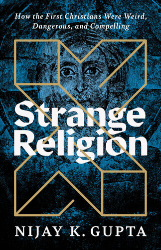 Strange Religion How the First Christians Were Weird, Dangerous, and Compelling (PDF/EPUB Version)
