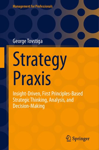 Strategy Praxis: Insight-Driven, First Principles-Based Strategic Thinking, Analysis, and Decision-Making (Management for Professionals) (PDF/EPUB Version)

