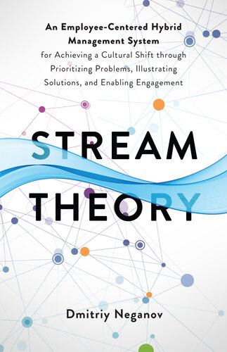 Stream Theory: An Employee-Centered Hybrid Management System for Achieving a Cultural Shift through Prioritizing Problems, Illustrating Solutions, and Enabling Engagement (PDF/EPUB Version)

