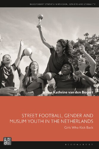 Street Football, Gender and Muslim Youth in the Netherlands: Girls Who Kick Back (PDF/EPUB Version)
