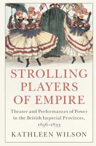 Strolling Players of Empire: Theater and Performances of Power in the British Imperial Provinces, 1656–1833 (PDF/EPUB Version)

