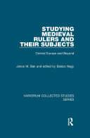 Studying Medieval Rulers and Their Subjects: Central Europe and Beyond (PDF/EPUB Version)
