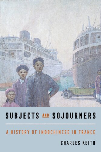 Subjects and Sojourners: A History of Indochinese in France (PDF/EPUB Version)