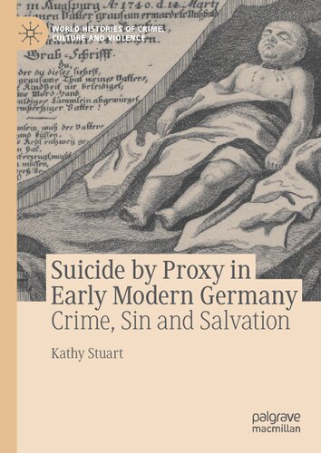 Suicide by Proxy in Early Modern Germany: Crime, Sin and Salvation (World Histories of Crime, Culture and Violence) (PDF/EPUB Version)
