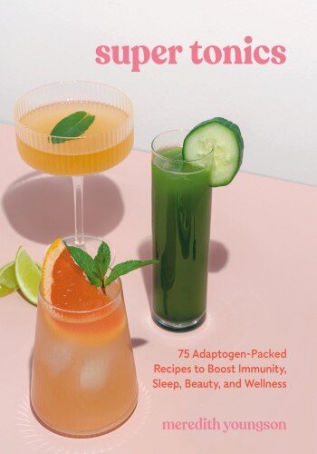 Super Tonics: 75 Adaptogen-Packed Recipes to Boost Immunity, Sleep, Beauty, and Wellness (PDF/EPUB Version)
