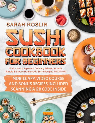 Sushi Cookbook for Beginners: Embark on a Japanese Culinary Adventure with Simple and Savory Homemade Sushi Recipes [II Edition] (PDF/EPUB Version)
