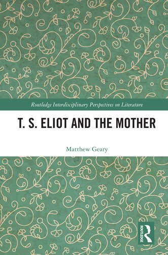 T. S. Eliot and the Mother (Routledge Interdisciplinary Perspectives on Literature) (PDF/EPUB Version)
