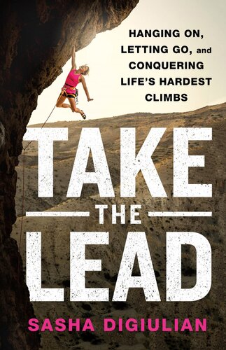 Take the Lead: Hanging On, Letting Go, and Conquering Life's Hardest Climbs (PDF/EPUB Version)
