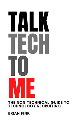Talk Tech To Me: The Non-Technical Guide to Technology Recruiting (PDF/EPUB Version)
