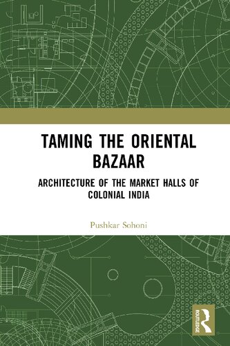 Taming the Oriental Bazaar: Architecture of the Market-Halls of Colonial India (PDF/EPUB Version)
