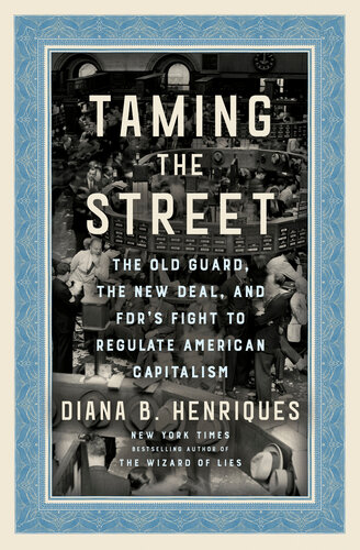 Taming the Street - The Old Guard, the New Deal and FDR's Fight to Regulate American Capitalism (PDF/EPUB Version)
