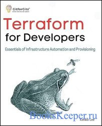 Terraform for Developers: Essentials of Infrastructure Automation and Provisioning (PDF/EPUB Version)