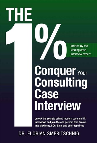 The 1%: Conquer Your Consulting Case Interview: Unlock the secrets behind modern case and fit interviews and join the one percent that breaks into McKinsey, BCG, Bain, and other top firms (PDF/EPUB Version)
